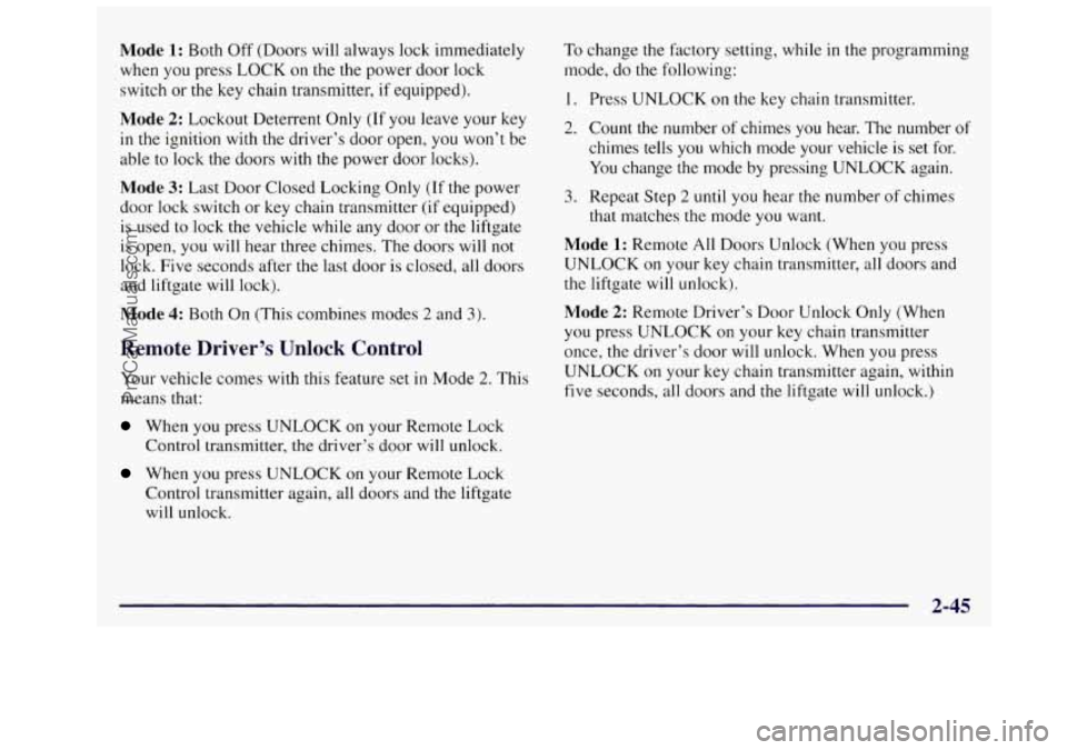OLDSMOBILE SILHOUETTE 1997 Owners Manual Mode 1: Both Off (Doors will always lock immediately
when you press LOCK on the the power door lock
switch or the key chain transmitter, if equipped).
Mode 2: Lockout Deterrent Only OLDSMOBILE SILHOUETTE 1997 Owners Manual Mode 1: Both Off (Doors will always lock immediately
when you press LOCK on the the power door lock
switch or the key chain transmitter, if equipped).
Mode 2: Lockout Deterrent Only