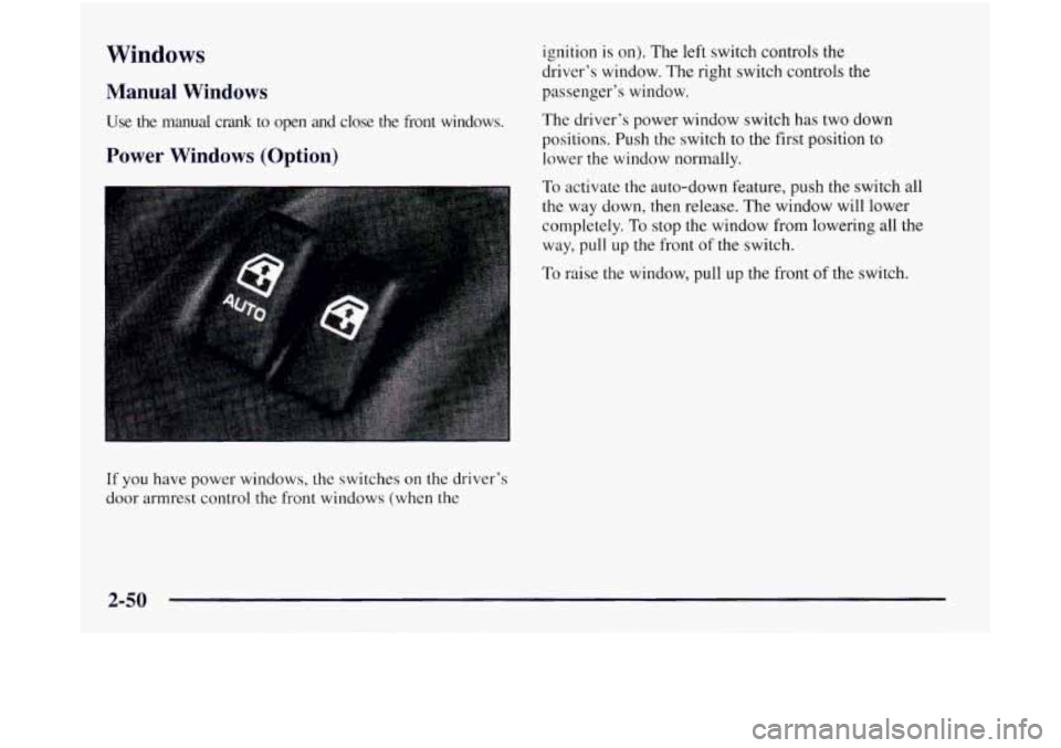 OLDSMOBILE SILHOUETTE 1997 Owners Manual Windows
Manual Windows
Use the manual crank to open
and close th
Power Windows (Option)
e front windows.
If you have power windows, the switches on the driver’s
door armrest contro OLDSMOBILE SILHOUETTE 1997 Owners Manual Windows
Manual Windows
Use the manual crank to open
and close th
Power Windows (Option)
e front windows.
If you have power windows, the switches on the driver’s
door armrest contro