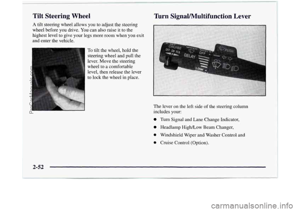 OLDSMOBILE SILHOUETTE 1997 Owners Manual Tilt Steering Wheel
A tilt steering wheel allows you to adjust the steering
wheel before you drive.
You can also raise it to the
highest level to give your legs more room when you OLDSMOBILE SILHOUETTE 1997 Owners Manual Tilt Steering Wheel
A tilt steering wheel allows you to adjust the steering
wheel before you drive.
You can also raise it to the
highest level to give your legs more room when you