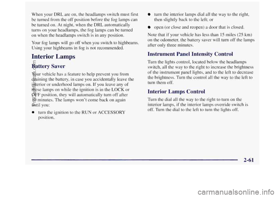 OLDSMOBILE SILHOUETTE 1997  Owners Manual When  your DRL are  on, the headlamps  switch must first 
be  turned from  the  off position  before 
the fog lamps can 
be  turned  on. At night,  when the 
DRL automatically 
turns on  your  headlam