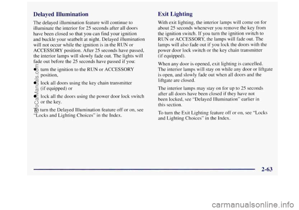 OLDSMOBILE SILHOUETTE 1997  Owners Manual Delayed  Illumination 
The delayed  illumination  feature  will continue to 
illuminate the interior  for 25 seconds  after  all  doors 
have  been closed 
so that you can find  your ignition 
and  bu