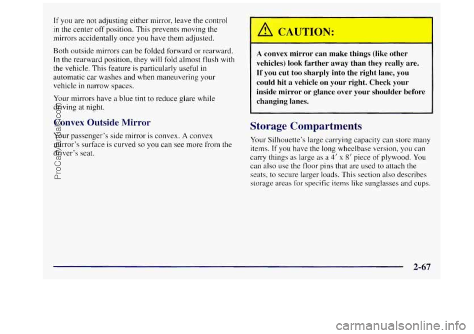OLDSMOBILE SILHOUETTE 1997  Owners Manual If you are not  adjusting  either  mirror, leave  the  control 
in the  center  off position.  This prevents  moving the 
mirrors  accidentally  once 
you have them  adjusted. 
Both  outside  mirrors 