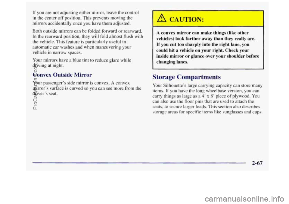 OLDSMOBILE SILHOUETTE 1997 Owners Manual If you are not adjusting either mirror, leave the control
in the center off position. This prevents moving the
mirrors accidentally once
you have them adjusted.
Both outside mirrors OLDSMOBILE SILHOUETTE 1997 Owners Manual If you are not adjusting either mirror, leave the control
in the center off position. This prevents moving the
mirrors accidentally once
you have them adjusted.
Both outside mirrors