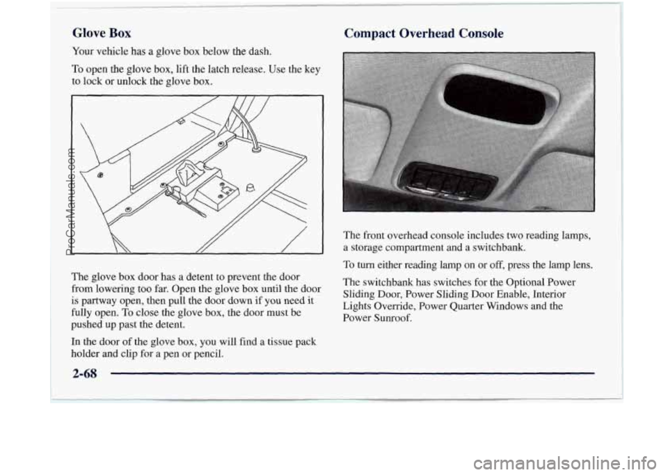 OLDSMOBILE SILHOUETTE 1997  Owners Manual Glove Box 
Your vehicle has a glove  box below the  dash. 
To  open the  glove box, lift the  latch  release.  Use the key 
to  lock  or  unlock the  glove box. 
The  glove  box  door has a detent  to