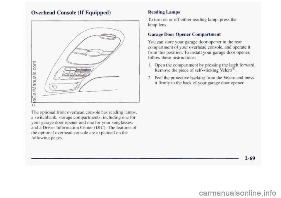 OLDSMOBILE SILHOUETTE 1997 Owners Manual Overhead Console (If Equipped)
I
The optional front overhead console has reading lamps,
a switchbank, storage compartments, including one for
your garage door opener and one for your s OLDSMOBILE SILHOUETTE 1997 Owners Manual Overhead Console (If Equipped)
I
The optional front overhead console has reading lamps,
a switchbank, storage compartments, including one for
your garage door opener and one for your s