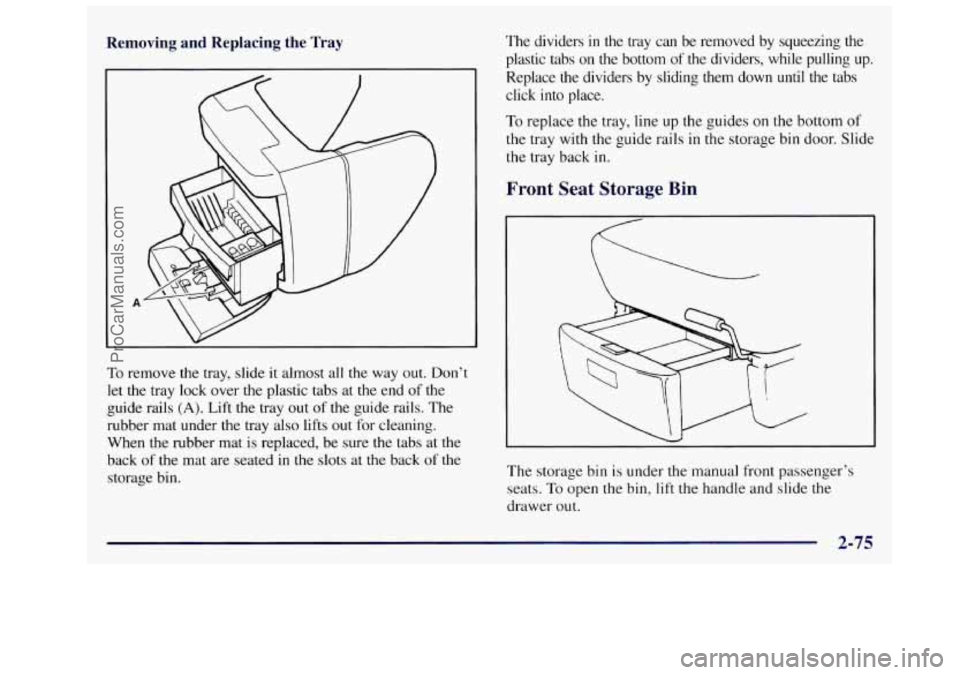 OLDSMOBILE SILHOUETTE 1997 Owners Manual Removing and Replacing the Tray
To remove the tray, slide it almost all the way out. Don’t
let the tray lock over the plastic tabs at the end of the
guide rails
(A). Lift the tray out OLDSMOBILE SILHOUETTE 1997 Owners Manual Removing and Replacing the Tray
To remove the tray, slide it almost all the way out. Don’t
let the tray lock over the plastic tabs at the end of the
guide rails
(A). Lift the tray out