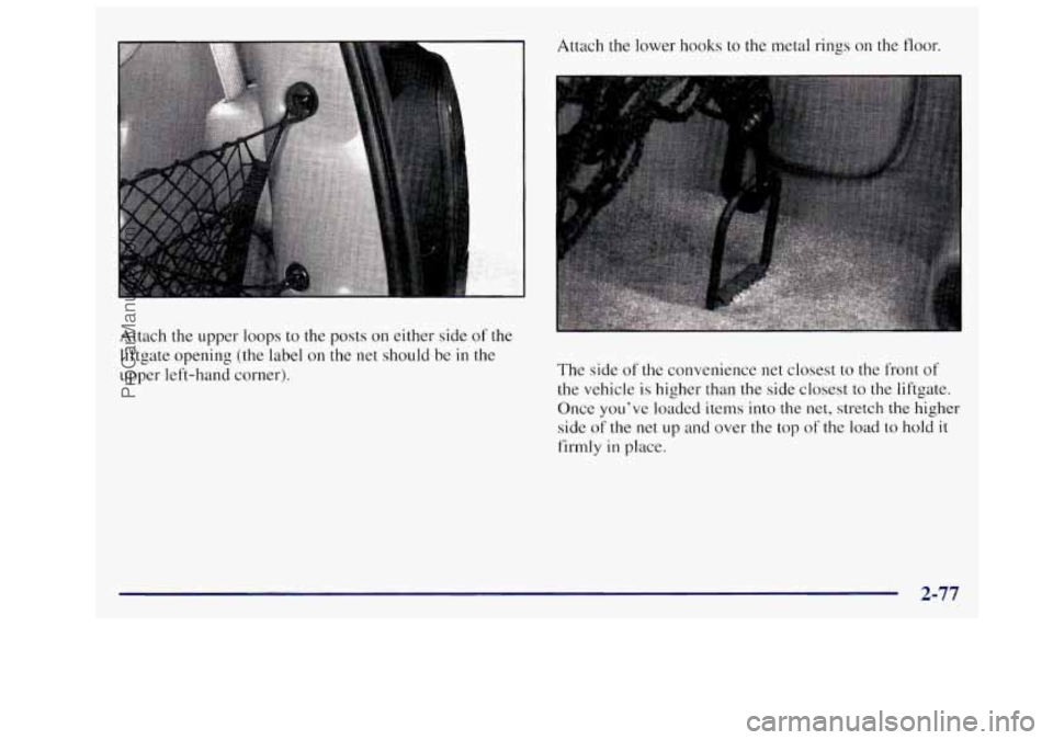 OLDSMOBILE SILHOUETTE 1997 Owners Manual Attach the upper loops to the posts on either side of the
liftgate opening (the label on the net should be
in the
upper left-hand corner). Attach
the lower hooks
to the metal rings on OLDSMOBILE SILHOUETTE 1997 Owners Manual Attach the upper loops to the posts on either side of the
liftgate opening (the label on the net should be
in the
upper left-hand corner). Attach
the lower hooks
to the metal rings on