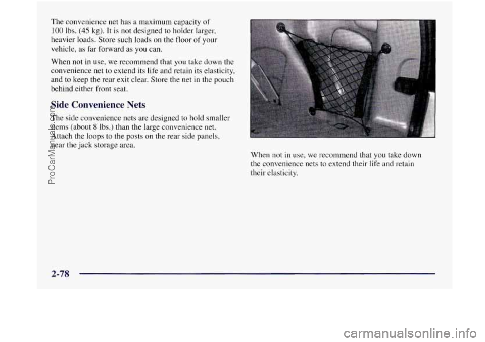 OLDSMOBILE SILHOUETTE 1997  Owners Manual The convenience  net has a maximum capacity  of 
100 lbs. (45 kg). It  is  not  designed  to holder larger, 
heavier loads.  Store such loads 
on the floor  of your 
vehicle, as  far forward  as 
you 