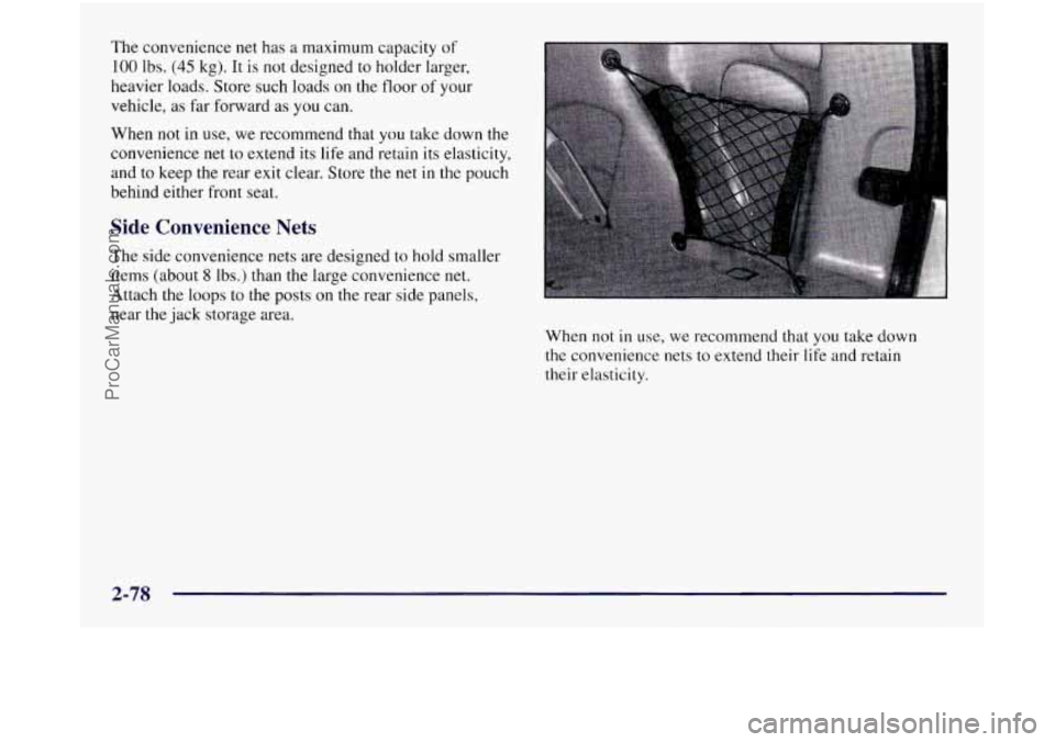 OLDSMOBILE SILHOUETTE 1997 Owners Manual The convenience net has a maximum capacity of
100 lbs. (45 kg). It is not designed to holder larger,
heavier loads. Store such loads
on the floor of your
vehicle, as far forward as
you OLDSMOBILE SILHOUETTE 1997 Owners Manual The convenience net has a maximum capacity of
100 lbs. (45 kg). It is not designed to holder larger,
heavier loads. Store such loads
on the floor of your
vehicle, as far forward as
you