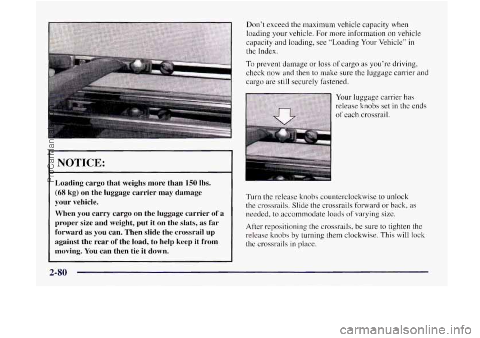 OLDSMOBILE SILHOUETTE 1997  Owners Manual Don’t exceed the  maximum vehicle capacity when 
loading your vehicle.  For more information 
on vehicle 
capacity and loading,  see “Loading  Your Vehicle” 
in 
the Index. 
To prevent  damage  