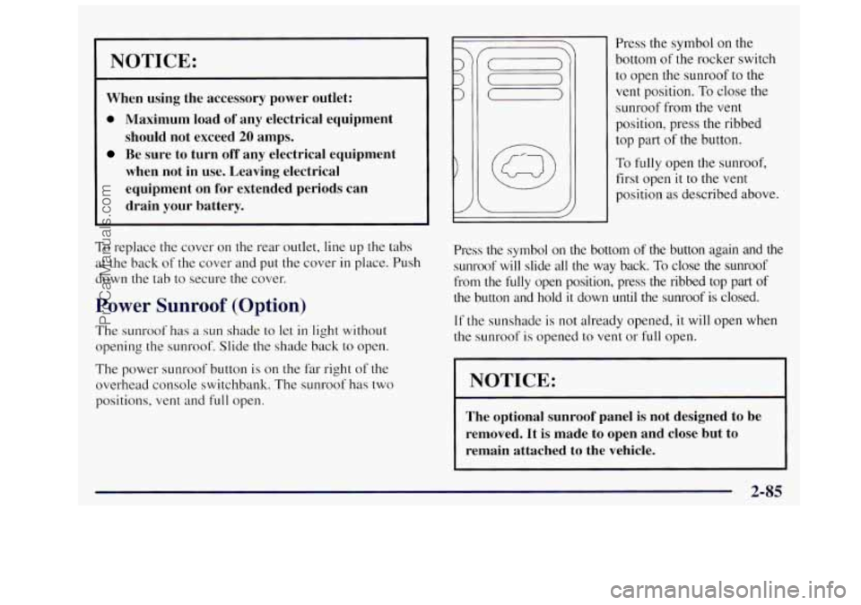 OLDSMOBILE SILHOUETTE 1997 Owners Manual NOTICE:
When using the accessory power outlet:
0 Maximum load of any electrical equipment
should not exceed
20 amps.
Be sure to turn off any electrical equipment
when not in use OLDSMOBILE SILHOUETTE 1997 Owners Manual NOTICE:
When using the accessory power outlet:
0 Maximum load of any electrical equipment
should not exceed
20 amps.
Be sure to turn off any electrical equipment
when not in use