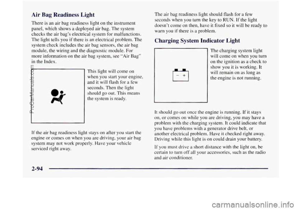 OLDSMOBILE SILHOUETTE 1997  Owners Manual Air Bag  Readiness  Light 
There is an air  bag  readiness  light on the instrument 
panel, which  shows  a deployed  air bag.  The system 
checks  the air bag’s  electrical  system for malfunctions