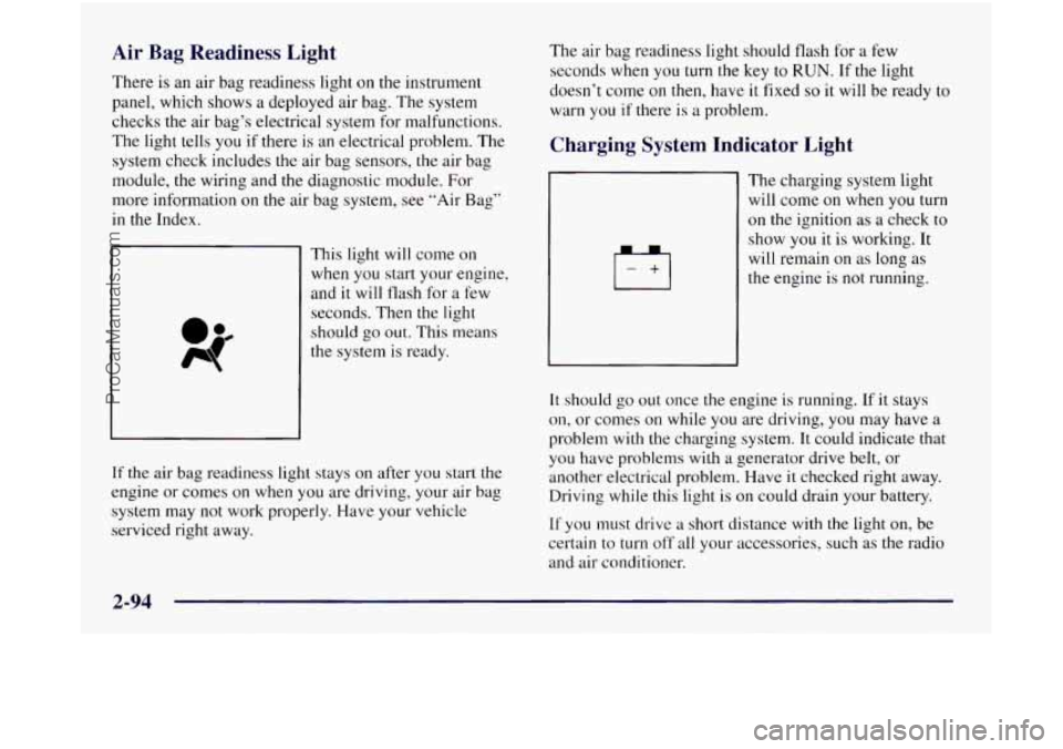 OLDSMOBILE SILHOUETTE 1997 Owners Manual Air Bag Readiness Light
There is an air bag readiness light on the instrument
panel, which shows a deployed air bag. The system
checks the air bag’s electrical system for malfunctions OLDSMOBILE SILHOUETTE 1997 Owners Manual Air Bag Readiness Light
There is an air bag readiness light on the instrument
panel, which shows a deployed air bag. The system
checks the air bag’s electrical system for malfunctions