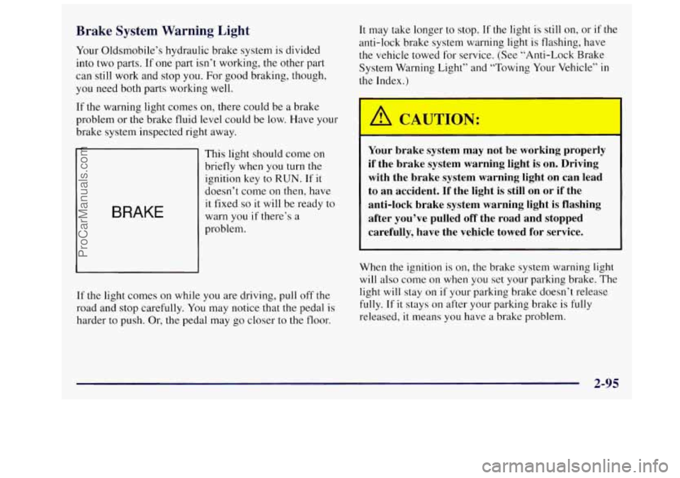 OLDSMOBILE SILHOUETTE 1997 Owners Manual Brake System Warning Light
Your Oldsmobile’s hydraulic brake system is divided
into two parts. If
one part isn’t working, the other part
can still work and stop you. For good braking, OLDSMOBILE SILHOUETTE 1997 Owners Manual Brake System Warning Light
Your Oldsmobile’s hydraulic brake system is divided
into two parts. If
one part isn’t working, the other part
can still work and stop you. For good braking,