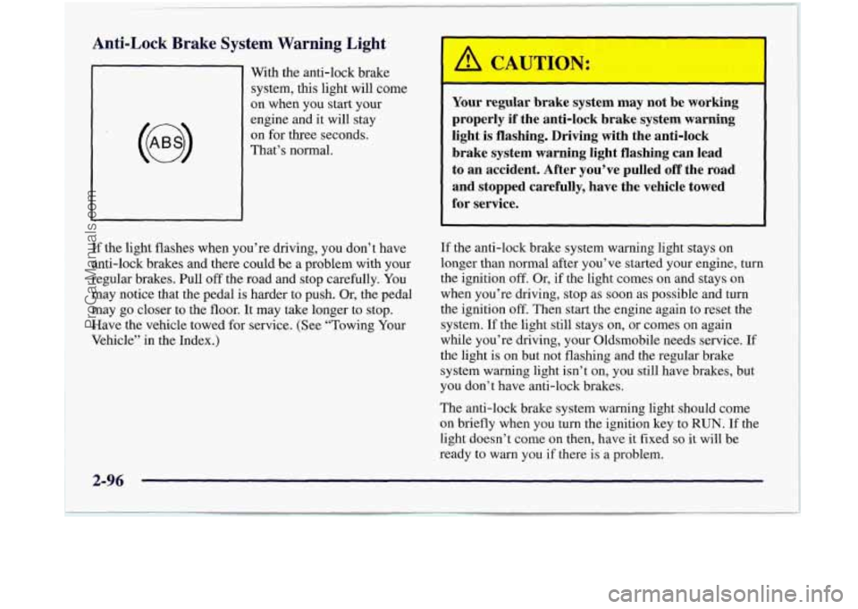 OLDSMOBILE SILHOUETTE 1997 Owners Manual Anti-Lock Brake System Warning Light
With the anti-lock brake
system,
this light will come
on when you start your
engine and
it will stay
on for three seconds.
That’s normal. OLDSMOBILE SILHOUETTE 1997 Owners Manual Anti-Lock Brake System Warning Light
With the anti-lock brake
system,
this light will come
on when you start your
engine and
it will stay
on for three seconds.
That’s normal.