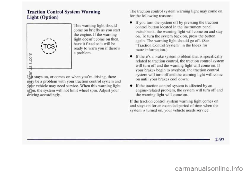 OLDSMOBILE SILHOUETTE 1997 Owners Manual Traction Control System Warning
Light (Option)
#-I
This warning light should
come on briefly
as you start
the engine.
If the warning
light doesn’t come on then,
have
it fixed so OLDSMOBILE SILHOUETTE 1997 Owners Manual Traction Control System Warning
Light (Option)
#-I
This warning light should
come on briefly
as you start
the engine.
If the warning
light doesn’t come on then,
have
it fixed so