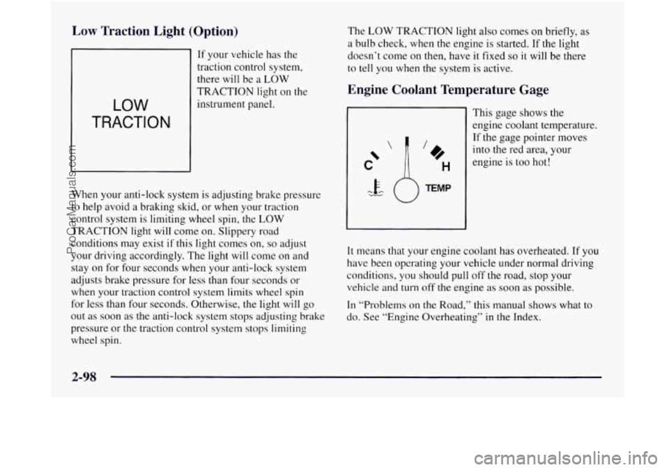 OLDSMOBILE SILHOUETTE 1997 Owners Manual Low Traction Light (Option)
If your vehicle has the
traction control system,
there will be a LOW
LOW
TRACTION
TRACTION light on the
instrument panel.
When your anti-lock system is adju OLDSMOBILE SILHOUETTE 1997 Owners Manual Low Traction Light (Option)
If your vehicle has the
traction control system,
there will be a LOW
LOW
TRACTION
TRACTION light on the
instrument panel.
When your anti-lock system is adju