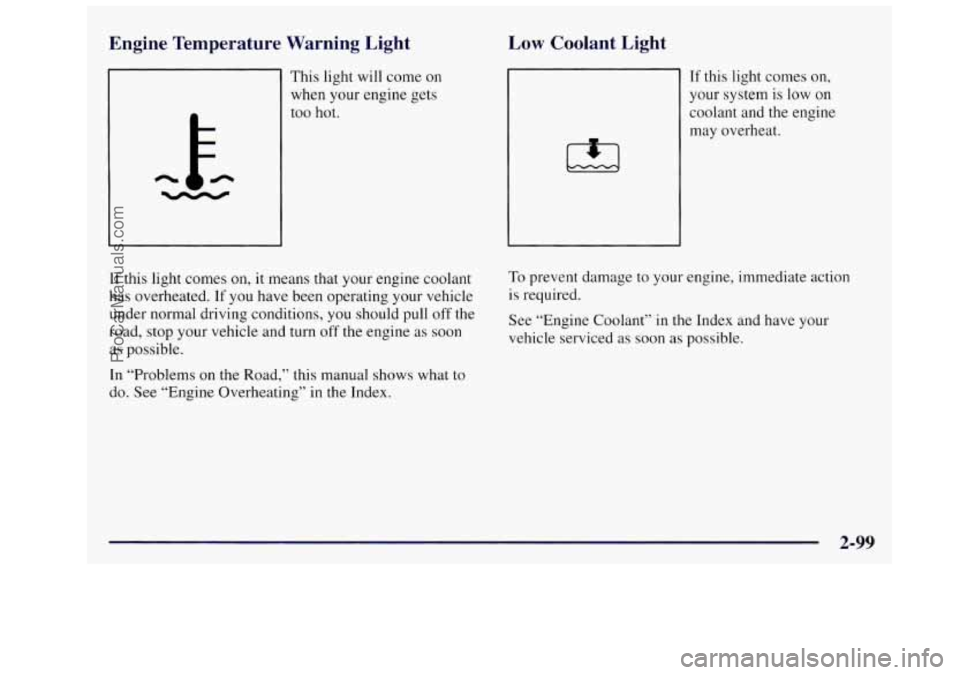 OLDSMOBILE SILHOUETTE 1997 Owners Manual Engine Temperature Warning Light
This light will come on
when your engine gets
too hot.
If this light comes on, it means that your engine coolant
has overheated.
If you have been OLDSMOBILE SILHOUETTE 1997 Owners Manual Engine Temperature Warning Light
This light will come on
when your engine gets
too hot.
If this light comes on, it means that your engine coolant
has overheated.
If you have been