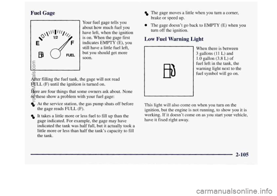 OLDSMOBILE SILHOUETTE 1997 Owners Manual Fuel Gage
Your fuel gage tells you
about how much fuel you
have left, when the ignition is on. When the gage first
indicates EMPTY
(E), you
still have a little fuel left, OLDSMOBILE SILHOUETTE 1997 Owners Manual Fuel Gage
Your fuel gage tells you
about how much fuel you
have left, when the ignition is on. When the gage first
indicates EMPTY
(E), you
still have a little fuel left,