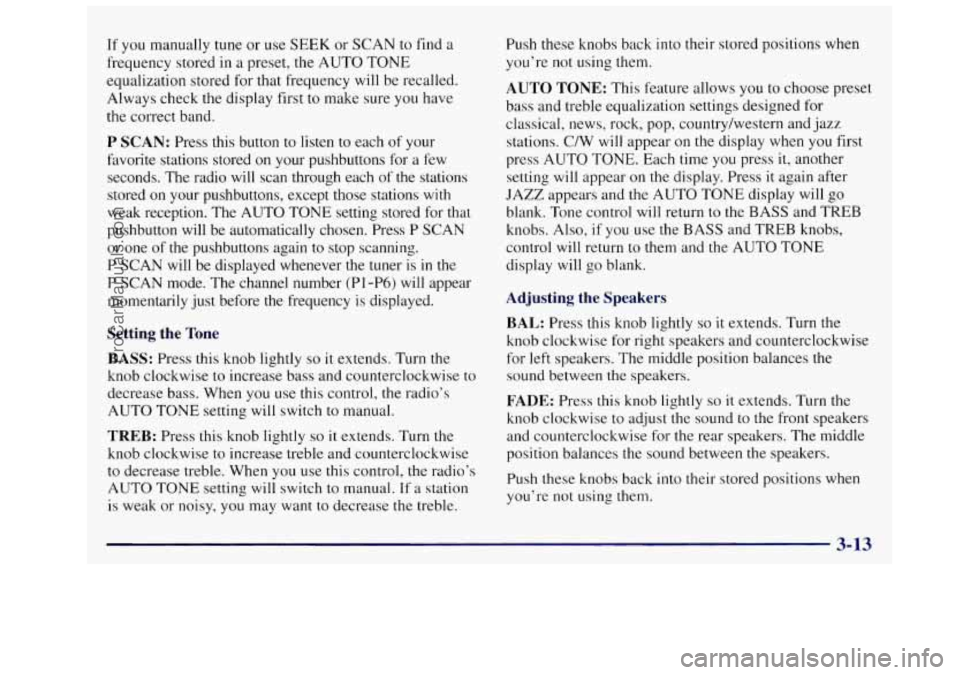 OLDSMOBILE SILHOUETTE 1997  Owners Manual If you manually tune or  use  SEEK or SCAN  to  find a 
frequency  stored 
in a preset, the  AUTO  TONE 
equalization  stored for that frequency  will  be recalled. 
Always  check the display  first  