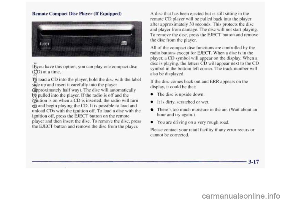 OLDSMOBILE SILHOUETTE 1997 Owners Manual Remote Compact Disc Player (If Equipped)
If you have this option, you can play one compact disc
(CD) at a time.
To load a CD into the player, hold the disc with the label
side up and OLDSMOBILE SILHOUETTE 1997 Owners Manual Remote Compact Disc Player (If Equipped)
If you have this option, you can play one compact disc
(CD) at a time.
To load a CD into the player, hold the disc with the label
side up and