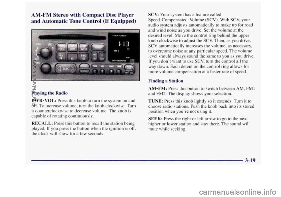 OLDSMOBILE SILHOUETTE 1997 Owners Manual AM-FM Stereo with Compact Disc Player
and Automatic Tone Control
(If Equipped)
Playing the Radio
PWR-VOL:
Press this knob to turn the system on and
off.
To increase volume, turn the k OLDSMOBILE SILHOUETTE 1997 Owners Manual AM-FM Stereo with Compact Disc Player
and Automatic Tone Control
(If Equipped)
Playing the Radio
PWR-VOL:
Press this knob to turn the system on and
off.
To increase volume, turn the k