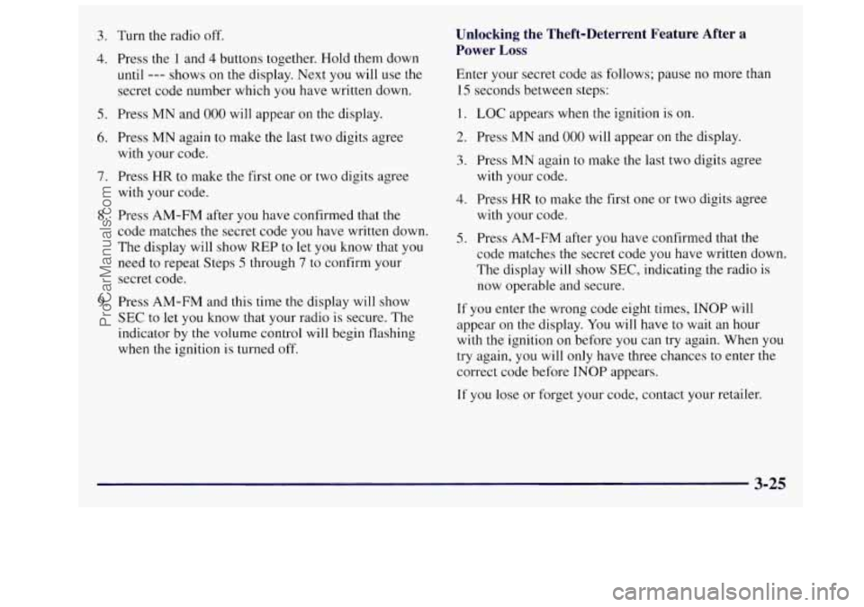 OLDSMOBILE SILHOUETTE 1997 Owners Manual 3. Turn the radio off.
4. Press the 1 and 4 buttons together. Hold them down
until
--- shows on the display. Next you will use the
secret code number which you have written down.
5. Press OLDSMOBILE SILHOUETTE 1997 Owners Manual 3. Turn the radio off.
4. Press the 1 and 4 buttons together. Hold them down
until
--- shows on the display. Next you will use the
secret code number which you have written down.
5. Press
