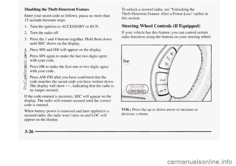 OLDSMOBILE SILHOUETTE 1997 Owners Manual Disabling the Theft-Deterrent Feature
Enter your secret code as follows; pause no more than
15 seconds between steps:
1. Turn the ignition to ACCESSORY or RUN.
2. Turn the radio off.
3. Pr OLDSMOBILE SILHOUETTE 1997 Owners Manual Disabling the Theft-Deterrent Feature
Enter your secret code as follows; pause no more than
15 seconds between steps:
1. Turn the ignition to ACCESSORY or RUN.
2. Turn the radio off.
3. Pr
