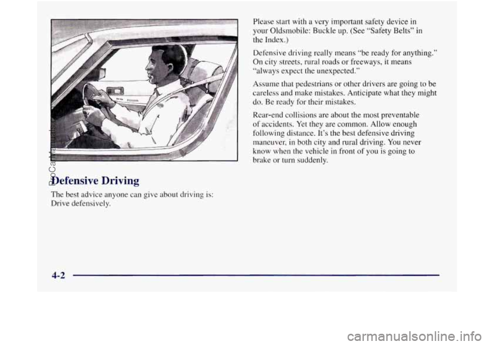 OLDSMOBILE SILHOUETTE 1997 Owners Manual Please start with a very important safety device in
your Oldsmobile: Buckle
up. (See “Safety Belts” in
the Index.)
Defensive driving really means “be ready for anything.”
On city st OLDSMOBILE SILHOUETTE 1997 Owners Manual Please start with a very important safety device in
your Oldsmobile: Buckle
up. (See “Safety Belts” in
the Index.)
Defensive driving really means “be ready for anything.”
On city st