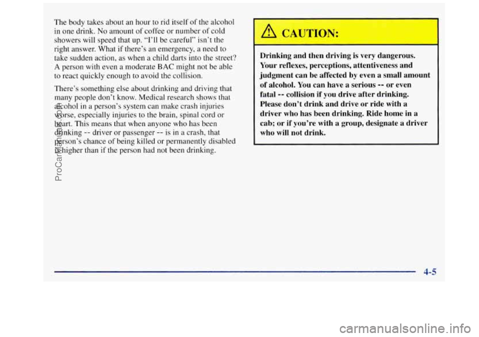 OLDSMOBILE SILHOUETTE 1997 Owners Manual The body takes about an hour to rid itself of the alcohol
in one drink.
No amount of coffee or number of cold
showers will speed that
up. “I’ll be careful” isn’t the
right answer OLDSMOBILE SILHOUETTE 1997 Owners Manual The body takes about an hour to rid itself of the alcohol
in one drink.
No amount of coffee or number of cold
showers will speed that
up. “I’ll be careful” isn’t the
right answer