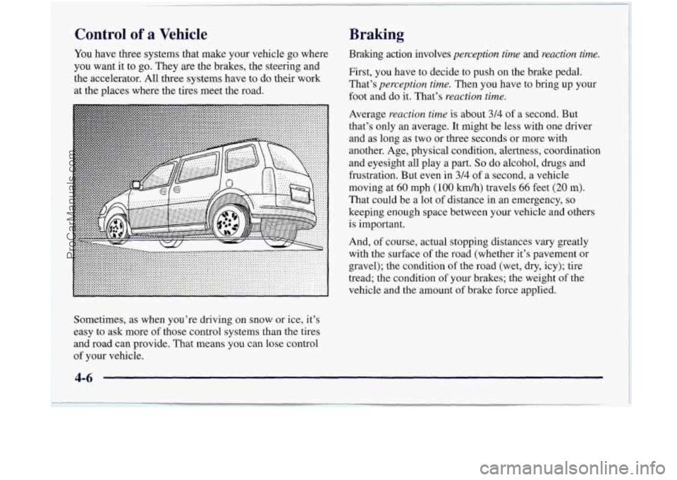 OLDSMOBILE SILHOUETTE 1997 Owners Manual Control of a Vehicle
You have three systems that make your vehicle go where
you want it to go. They are the brakes, the steering and
the accelerator. All
three systems have to do their OLDSMOBILE SILHOUETTE 1997 Owners Manual Control of a Vehicle
You have three systems that make your vehicle go where
you want it to go. They are the brakes, the steering and
the accelerator. All
three systems have to do their