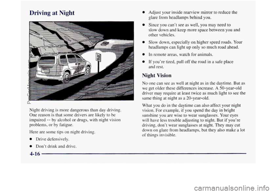 OLDSMOBILE SILHOUETTE 1997  Owners Manual Driving at Night 
Night  driving  is more  dangerous  than day driving. 
One reason  is that  some  drivers  are likely to be 
impaired 
-- by alcohol  or  drugs,  with night vision 
problems, or  by 