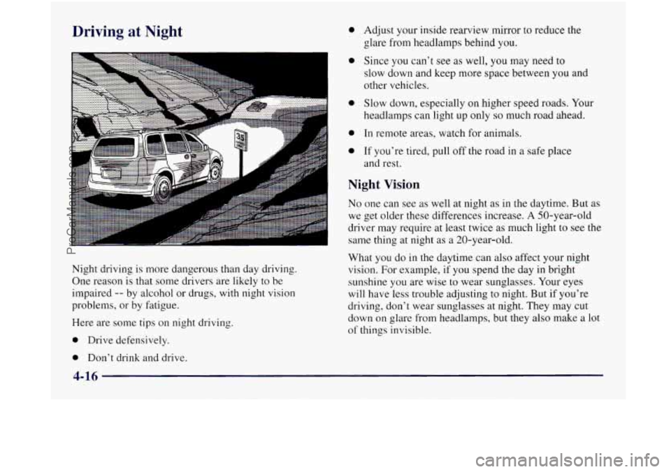 OLDSMOBILE SILHOUETTE 1997 Owners Manual Driving at Night
Night driving is more dangerous than day driving.
One reason is that some drivers are likely to be
impaired
-- by alcohol or drugs, with night vision
problems, or by OLDSMOBILE SILHOUETTE 1997 Owners Manual Driving at Night
Night driving is more dangerous than day driving.
One reason is that some drivers are likely to be
impaired
-- by alcohol or drugs, with night vision
problems, or by