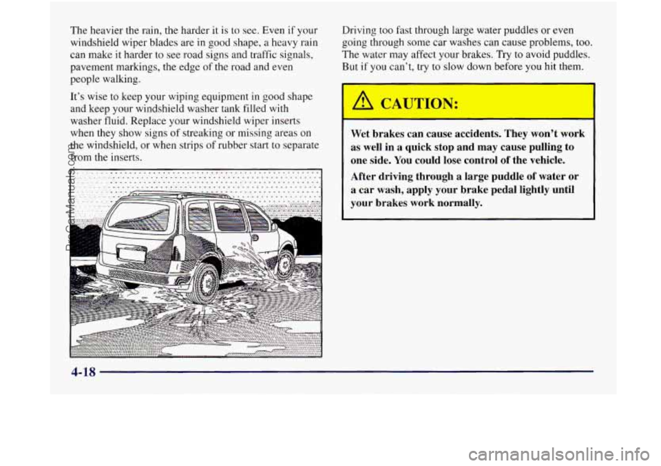 OLDSMOBILE SILHOUETTE 1997  Owners Manual The heavier the rain, the harder  it is  to  see. Even if your 
windshield wiper  blades  are in good shape, 
a heavy rain 
can  make 
it harder to  see road  signs  and traffic signals, 
pavement mar