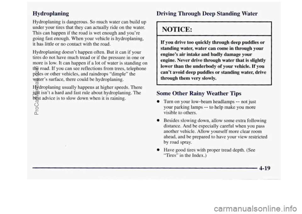 OLDSMOBILE SILHOUETTE 1997 Owners Manual Hydroplaning
Hydroplaning is dangerous. So much water can build up
under your tires that they can actually ride on the water.
This can happen if the road
is wet enough and yo OLDSMOBILE SILHOUETTE 1997 Owners Manual Hydroplaning
Hydroplaning is dangerous. So much water can build up
under your tires that they can actually ride on the water.
This can happen if the road
is wet enough and yo