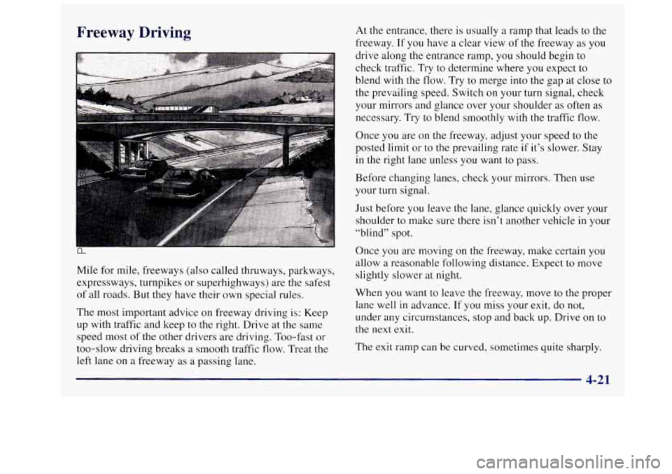OLDSMOBILE SILHOUETTE 1997 Owners Manual Freeway Driving
Mile for mile, freeways (also called thruways, parkways,
expressways, turnpikes or superhighways) are the safest
of all roads. But they have their own special rules.
OLDSMOBILE SILHOUETTE 1997 Owners Manual Freeway Driving
Mile for mile, freeways (also called thruways, parkways,
expressways, turnpikes or superhighways) are the safest
of all roads. But they have their own special rules.