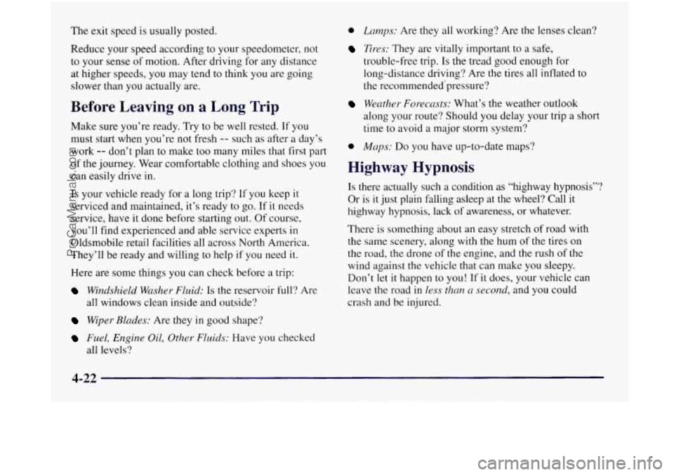 OLDSMOBILE SILHOUETTE 1997  Owners Manual The  exit speed is usually posted. 
Reduce  your speed according to your speedometer,  not 
to your sense  of motion. After  driving  for any distance 
at higher  speeds,  you  may tend 
to think you 