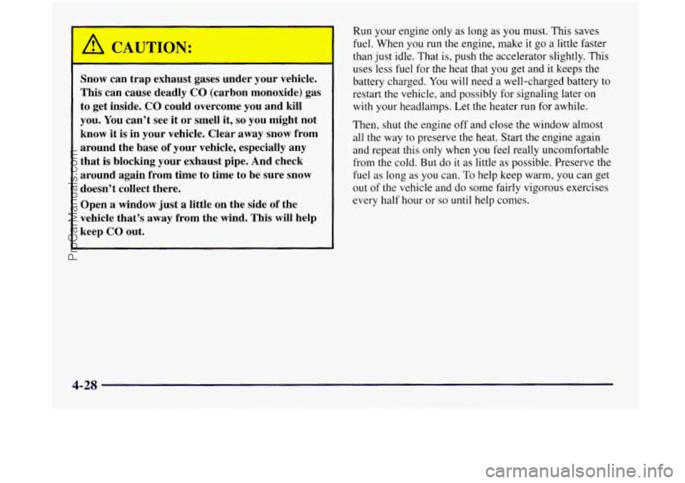 OLDSMOBILE SILHOUETTE 1997  Owners Manual I A CAUTION: 
I 
Snow  can  trap  exhaust  gases  under  your vehicle. 
This  can  cause  deadly 
CO (carbon  monoxide)  gas 
to  get  inside. 
CO could  overcome  you and  kill 
you.  You can’t  se