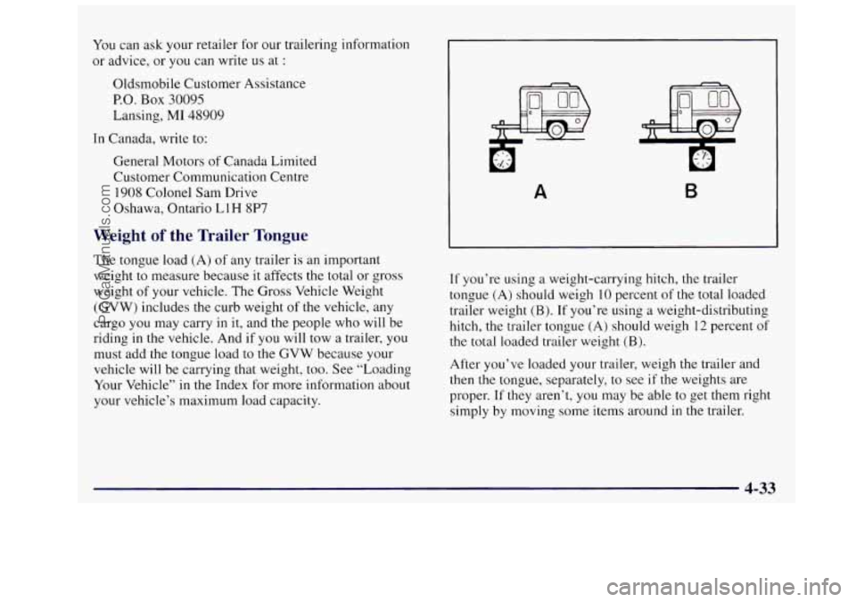 OLDSMOBILE SILHOUETTE 1997 Owners Manual You can ask your retailer for our trailering information
or advice, or you can write us at
:
Oldsmobile Customer Assistance
P.O. Box 30095
Lansing,
MI 48909
In Canada, write to:
G OLDSMOBILE SILHOUETTE 1997 Owners Manual You can ask your retailer for our trailering information
or advice, or you can write us at
:
Oldsmobile Customer Assistance
P.O. Box 30095
Lansing,
MI 48909
In Canada, write to:
G