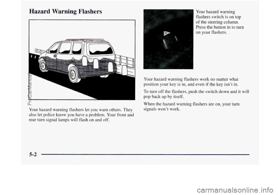 OLDSMOBILE SILHOUETTE 1997 Owners Manual Hazard Warning Flashers
r-
L
Your hazard warning flashers let you warn others. They
also
let police know you have a problem. Your front and
rear turn signal lamps will flash on and
o OLDSMOBILE SILHOUETTE 1997 Owners Manual Hazard Warning Flashers
r-
L
Your hazard warning flashers let you warn others. They
also
let police know you have a problem. Your front and
rear turn signal lamps will flash on and
o