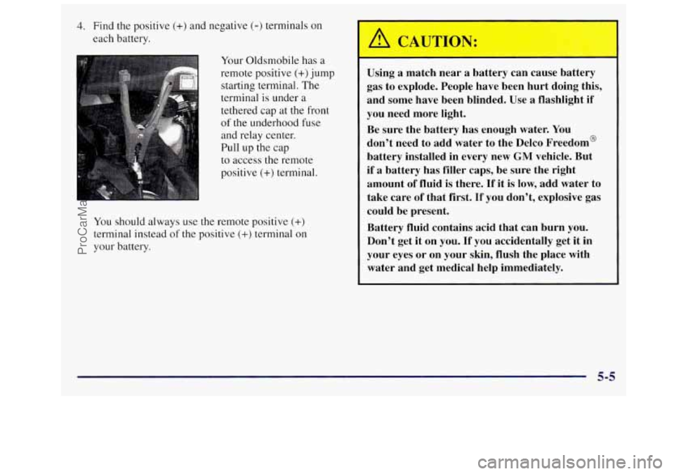 OLDSMOBILE SILHOUETTE 1997 Owners Manual 4. Find the positive (+) and negative (-) terminals on
each battery.
Your Oldsmobile has a
remote positive (+)jump
starting terminal. The
terminal
is under a
tethered cap at the front OLDSMOBILE SILHOUETTE 1997 Owners Manual 4. Find the positive (+) and negative (-) terminals on
each battery.
Your Oldsmobile has a
remote positive (+)jump
starting terminal. The
terminal
is under a
tethered cap at the front