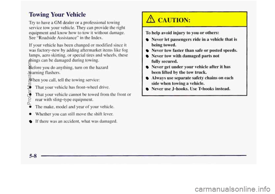 OLDSMOBILE SILHOUETTE 1997 Owners Manual Towing Your Vehicle
Try to have a GM dealer or a professional towing
service tow your vehicle. They can provide the right
equipment and know how
to tow it without damage.
See “Roadside As OLDSMOBILE SILHOUETTE 1997 Owners Manual Towing Your Vehicle
Try to have a GM dealer or a professional towing
service tow your vehicle. They can provide the right
equipment and know how
to tow it without damage.
See “Roadside As