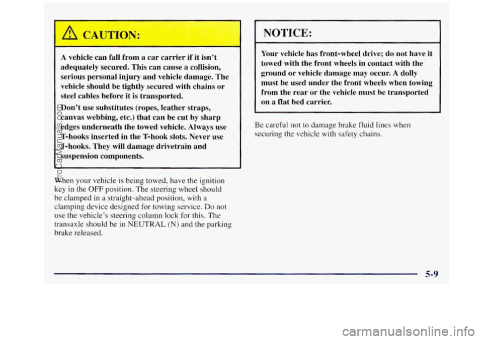 OLDSMOBILE SILHOUETTE 1997  Owners Manual A vehicle  can  fall  from  a  car  carrier if it isn’t 
adequately  secured.  This  can  cause  a  collision, 
serious  personal  injury  and  vehicle  damage.  The 
vehicle  should  be  tightly  s
