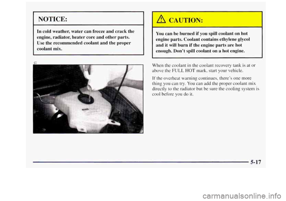 OLDSMOBILE SILHOUETTE 1997  Owners Manual NOTICE: 
In cold  weather,  water  can  freeze  and  crack  the 
engine,  radiator,  heater  core  and  other  parts. 
Use  the  recommended  coolant  and  the  proper 
coolant  mix.  You 
can  be  bu