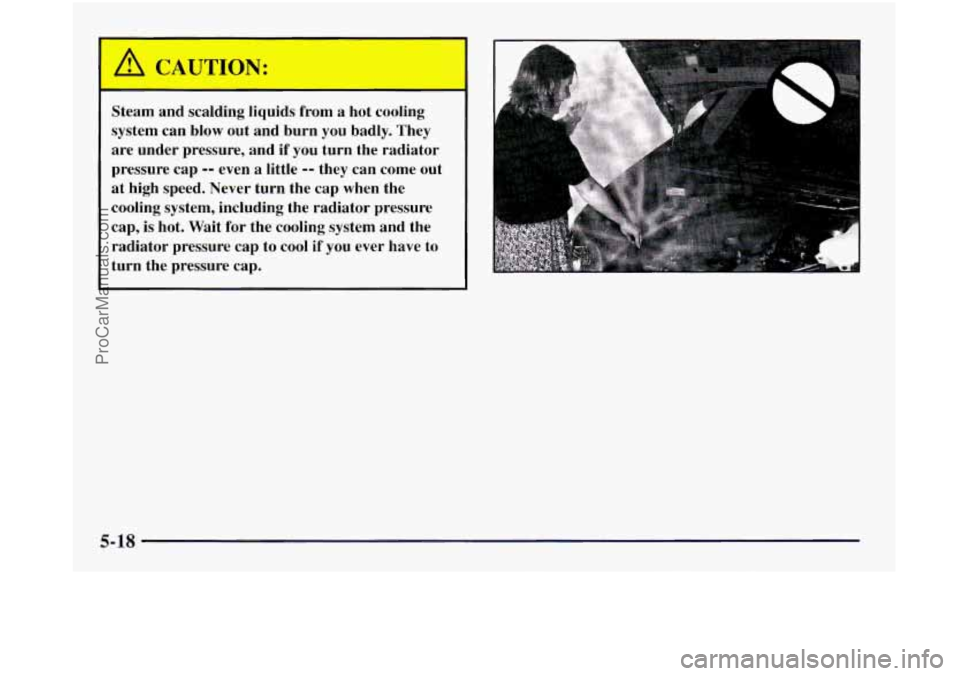 OLDSMOBILE SILHOUETTE 1997  Owners Manual Steam and scalding liquids  from a hot cooling 
system can  blow out  and  burn you  badly.  They 
are  under  pressure, and if  you  turn the  radiator 
pressure  cap 
-- even a little -- they can co