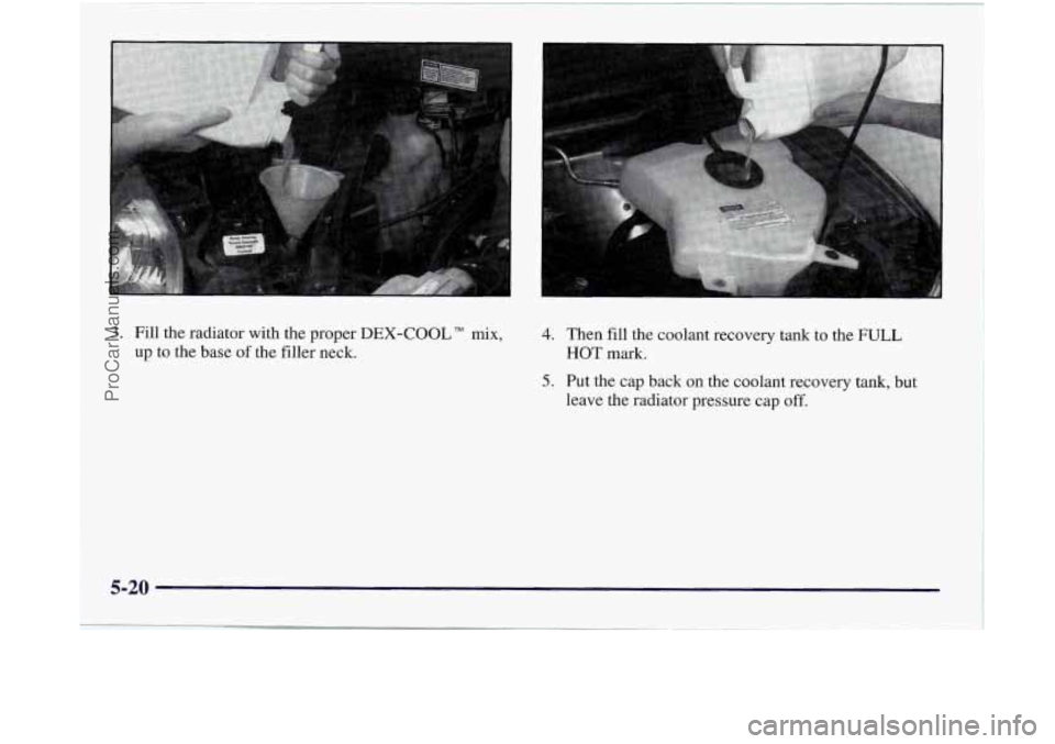 OLDSMOBILE SILHOUETTE 1997  Owners Manual 3. Fill the  radiator with the  proper DEX-COOL" mix, 
up  to  the  base of the filler  neck. 
4. Then fill the  coolant  recovery  tank to the  FULL 
HOT mark. 
5. Put the  cap  back on the coolant  