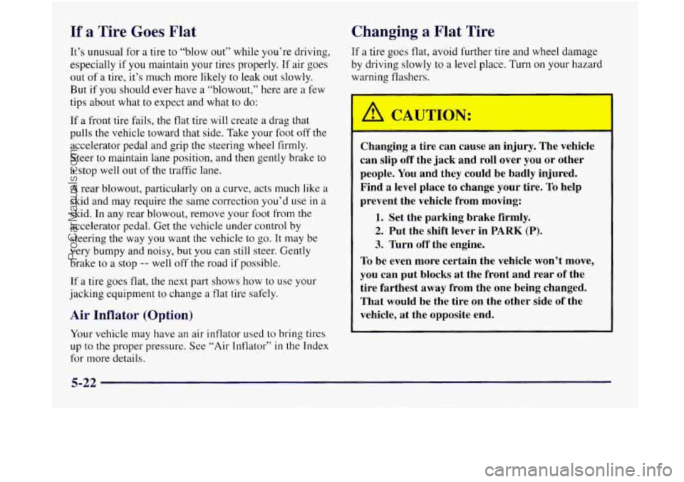 OLDSMOBILE SILHOUETTE 1997  Owners Manual If a Tire Goes  Flat 
It’s unusual for  a  tire to “blow  out” while  you’re  driving, 
especially  if  you maintain your tires properly.  If air goes 
out  of a tire,  it’s much more likely