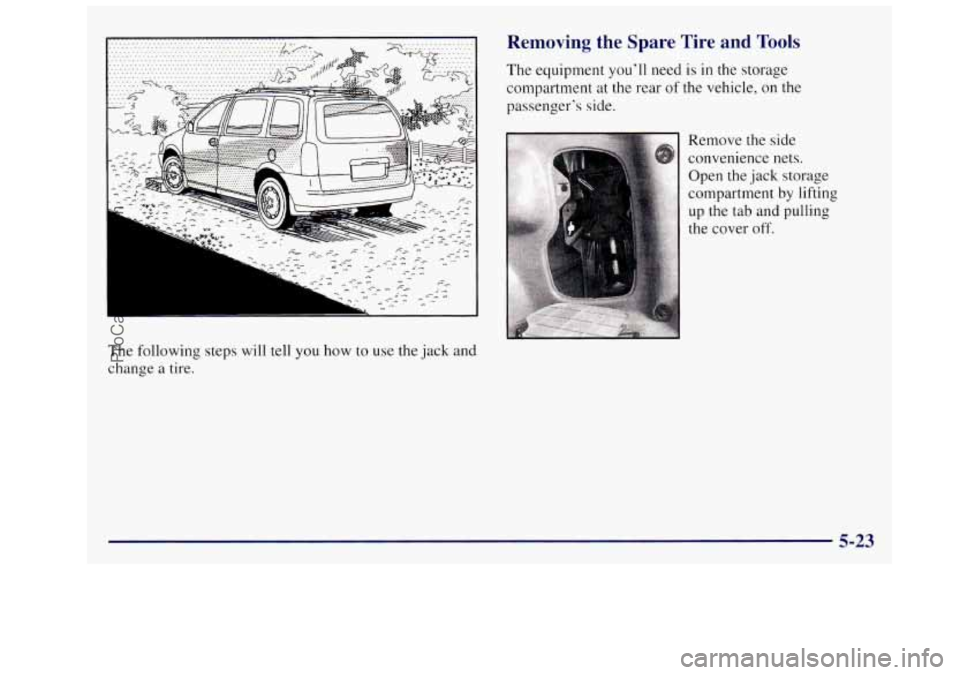 OLDSMOBILE SILHOUETTE 1997  Owners Manual The  following  steps will tell you how to use the  jack  and 
change  a 
tire. 
Removing the  Spare  Tire and Tools 
The  equipment  you’ll need is in the storage 
compartment  at the rear 
of the 