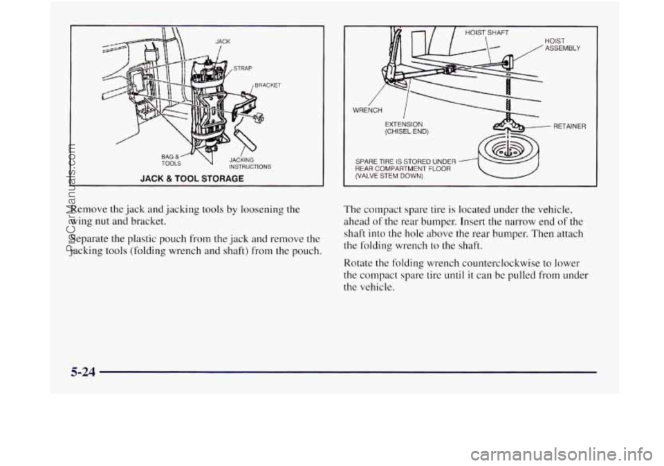 OLDSMOBILE SILHOUETTE 1997  Owners Manual 1 
STRAP 
1 BRACKET 
iOOLS VU  JACKING INSTRUCTIONS 
JACK & TOOL STORAGE 
Remove the jack  and jacking  tools by loosening the 
wing  nut and bracket. 
Separate  the plastic pouch  from the jack  and 