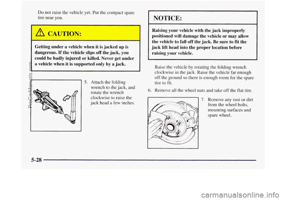 OLDSMOBILE SILHOUETTE 1997  Owners Manual Do not raise the vehicle yet. Put the conlpact spare 
tire near 
you. 
Getting  under a vehicle  when  it is jacked  up  is 
dangerous. 
If the  vehicle  slips  off the  jack,  you 
could  be  badly  